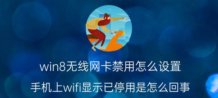 win8无线网卡禁用怎么设置 手机上wifi显示已停用是怎么回事？